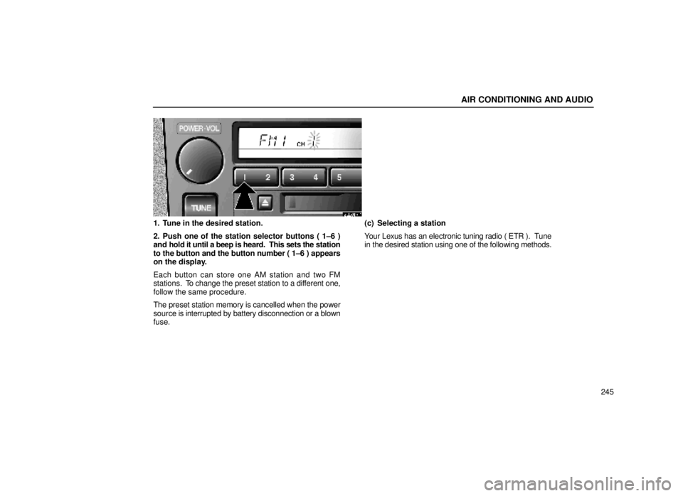 lexus LS400 1999  Comfort Adjustment / LEXUS 1999 LS400 OWNERS MANUAL (OM50514U) AIR CONDITIONING AND AUDIO
245
20L047-1
1. Tune in the desired station.
2. Push one of the station selector buttons ( 1±6 )
and hold it until a beep is heard.  This sets the station
to the button and