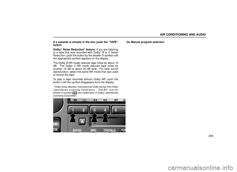 lexus LS400 1999  Comfort Adjustment / LEXUS 1999 LS400 OWNERS MANUAL (OM50514U) AIR CONDITIONING AND AUDIO
249
If a cassette is already in the slot, push the ºTAPEº
button.
Dolby
 Noise Reduction* feature:  If you are listening
to a tape that was recorded with Dolby* B or C No
