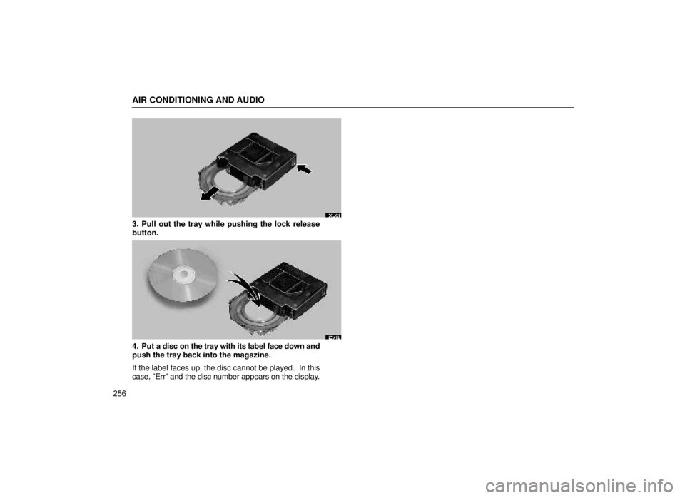 lexus LS400 1999  Comfort Adjustment / LEXUS 1999 LS400 OWNERS MANUAL (OM50514U) AIR CONDITIONING AND AUDIO
256
20L021
3. Pull out the tray while pushing the lock release
button.
20L022
4. Put a disc on the tray with its label face down and
push the tray back into the magazine.
If