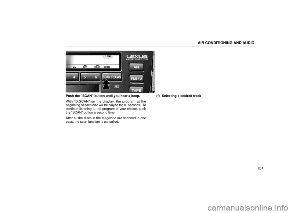 lexus LS400 1999  Comfort Adjustment / LEXUS 1999 LS400 OWNERS MANUAL (OM50514U) AIR CONDITIONING AND AUDIO
261
20L054-2
Push the ºSCANº button until you hear a beep.
With ºD.SCANº on the display, the program at the
beginning of each disc will be played for 10 seconds.  To
con