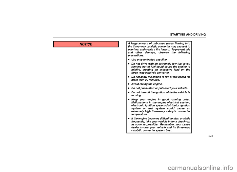 lexus LS400 1999  Comfort Adjustment / LEXUS 1999 LS400 OWNERS MANUAL (OM50514U) STARTING AND DRIVING
273
NOTICEA large amount of unburned gases flowing intothe three±way catalytic converter may cause it tooverheat  and create a fire hazard.  To prevent this
and other damage, obs