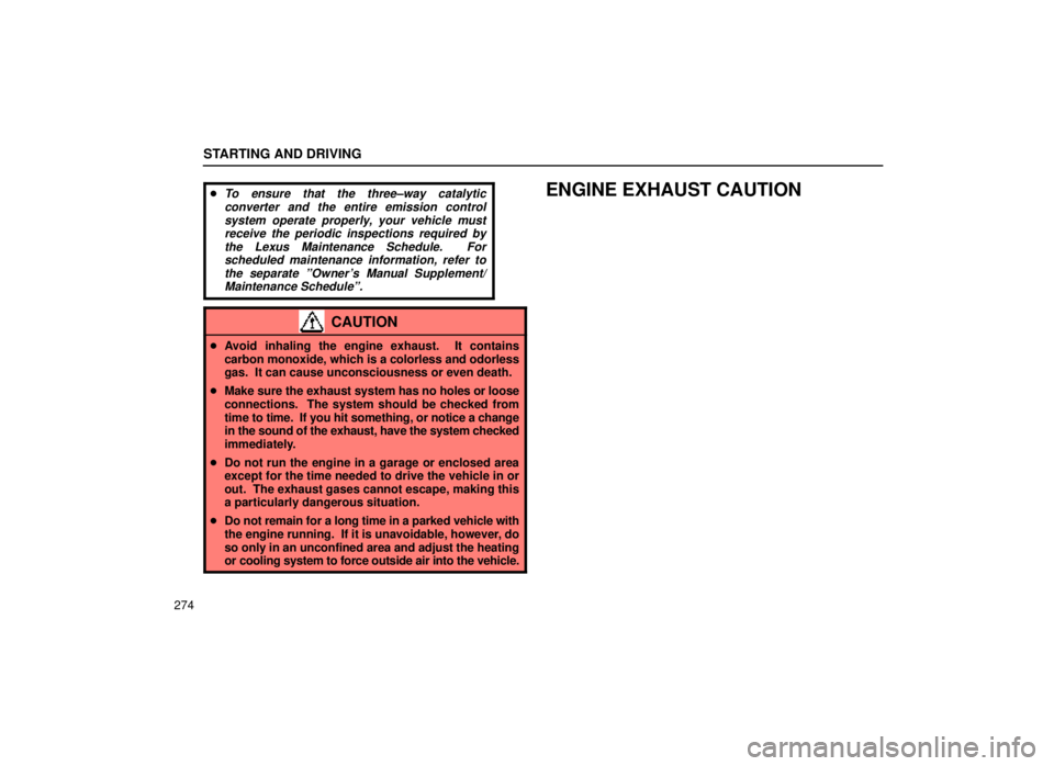 lexus LS400 1999  Comfort Adjustment / LEXUS 1999 LS400 OWNERS MANUAL (OM50514U) STARTING AND DRIVING
274
To ensure that the three±way catalytic
converter and the entire emission controlsystem operate properly, your vehicle mustreceive the periodic inspections required bythe Lex