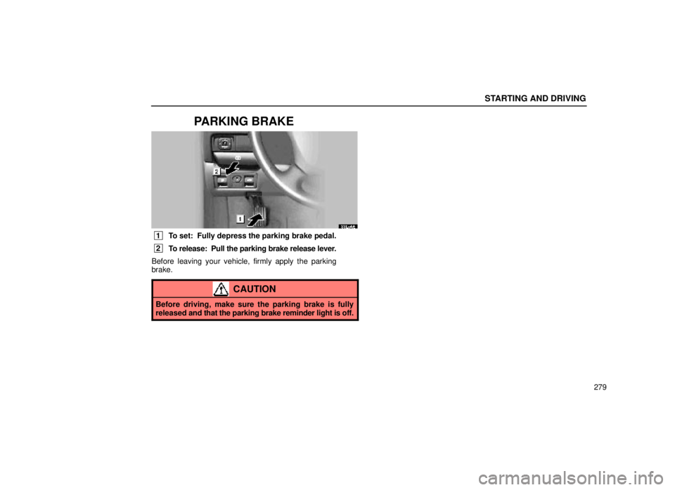 lexus LS400 1999  Comfort Adjustment / LEXUS 1999 LS400 OWNERS MANUAL (OM50514U) STARTING AND DRIVING
279
PARKING BRAKE
31L005
 1To set:  Fully depress the parking brake pedal.
 2To release:  Pull the parking brake release lever.
Before leaving your vehicle, firmly apply the parki