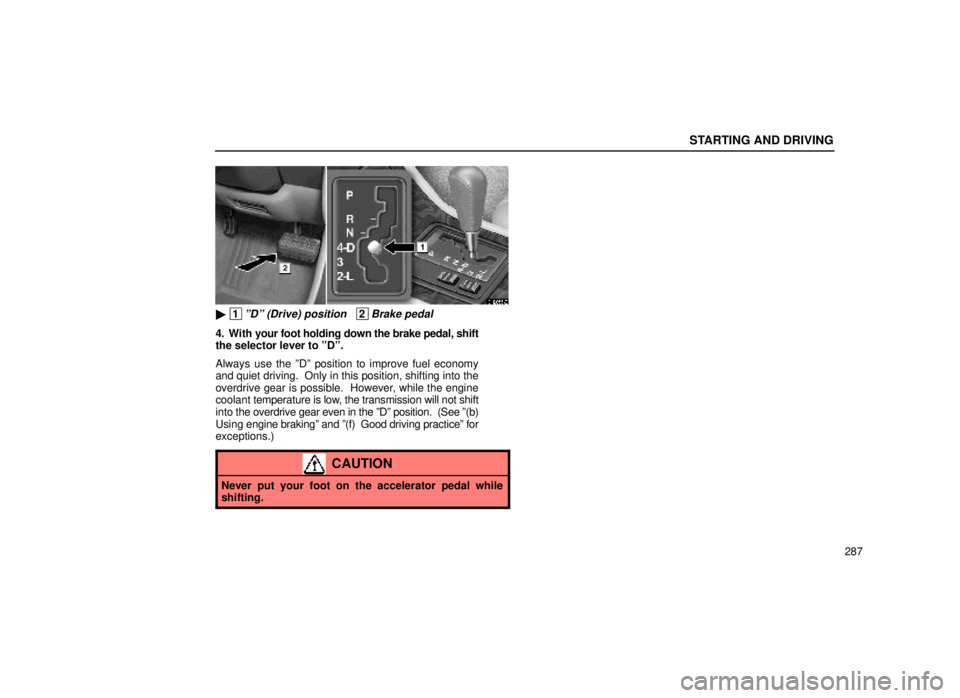 lexus LS400 1999  Comfort Adjustment / LEXUS 1999 LS400 OWNERS MANUAL (OM50514U) STARTING AND DRIVING
287
31l055±2
 1ºDº (Drive) position   2Brake pedal
4. With your foot holding down the brake pedal, shift
the selector lever to ºDº.
Always use the ºDº position to improve 