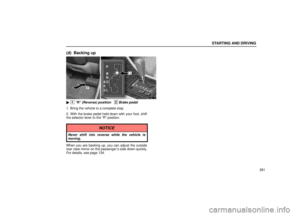 lexus LS400 1999  Comfort Adjustment / LEXUS 1999 LS400 OWNERS MANUAL (OM50514U) STARTING AND DRIVING
291
(d) Backing up
31L012-3
 1ºRº (Reverse) position   2Brake pedal
1. Bring the vehicle to a complete stop.
2. With the brake pedal held down with your foot, shift
the selecto