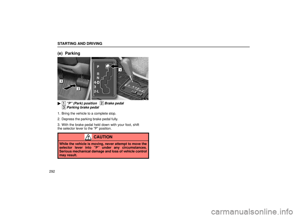 lexus LS400 1999  Comfort Adjustment / LEXUS 1999 LS400 OWNERS MANUAL (OM50514U) STARTING AND DRIVING
292
(e) Parking
31L009-3
 1ºPº (Park) position   2Brake pedal
 3Parking brake pedal
1. Bring the vehicle to a complete stop.
2. Depress the parking brake pedal fully.
3. With t
