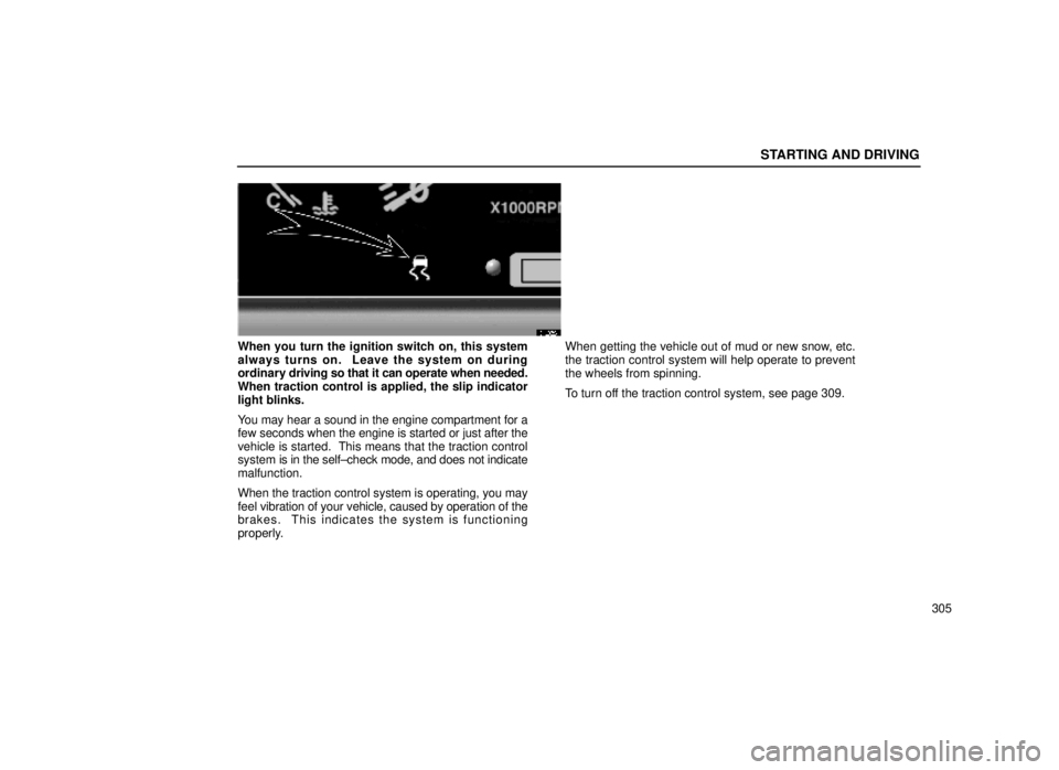 lexus LS400 1999  Comfort Adjustment / LEXUS 1999 LS400 OWNERS MANUAL (OM50514U) STARTING AND DRIVING
305
31L052±1
When you turn the ignition switch on, this system
always turns on.  Leave the system on during
ordinary driving so that it can operate when needed.
When traction con