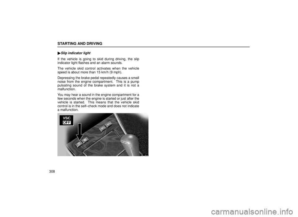 lexus LS400 1999  Comfort Adjustment / LEXUS 1999 LS400 OWNERS MANUAL (OM50514U) STARTING AND DRIVING
308
Slip indicator light
If the vehicle is going to skid during driving, the slip
indicator light flashes and an alarm sounds.
The vehicle skid control activates when the vehicle