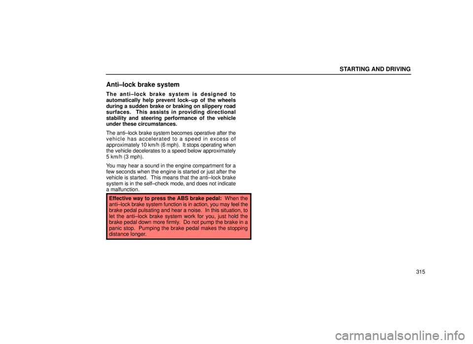 lexus LS400 1999  Comfort Adjustment / LEXUS 1999 LS400 OWNERS MANUAL (OM50514U) STARTING AND DRIVING
315
Anti±lock brake system
The anti±lock brake system is designed to
automatically help prevent lock±up of the wheels
during a sudden brake or braking on slippery road
surfaces