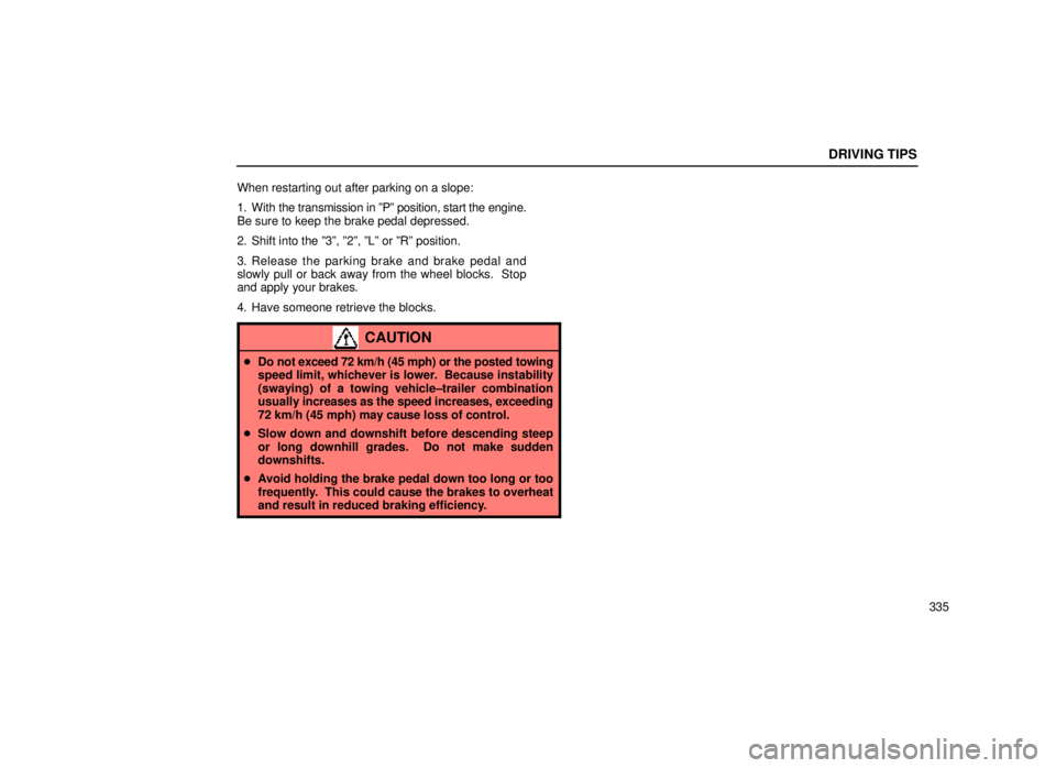 lexus LS400 1999  Comfort Adjustment / LEXUS 1999 LS400 OWNERS MANUAL (OM50514U) DRIVING TIPS
335
When restarting out after parking on a slope:
1. With 
the transmission in ºPº position, start the engine.
Be sure to keep the brake pedal depressed.
2. Shift into the º3º, º2º,