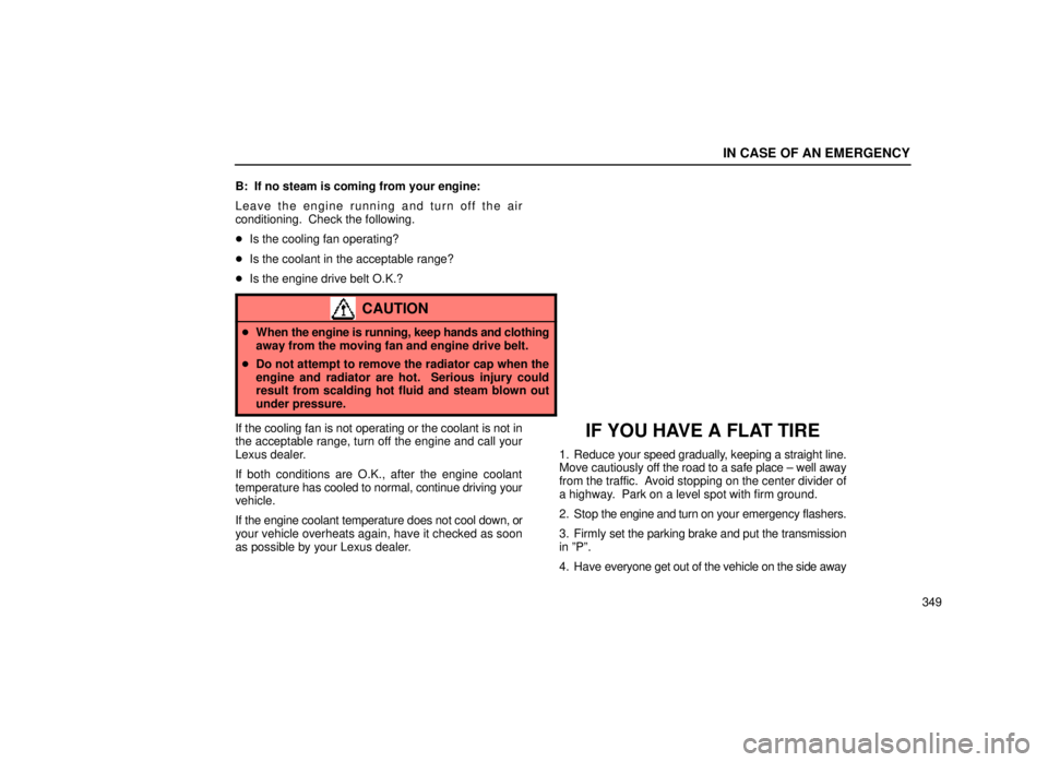 lexus LS400 1999  Comfort Adjustment / LEXUS 1999 LS400  (OM50514U) User Guide IN CASE OF AN EMERGENCY
349
B:  If no steam is coming from your engine:
Leave the engine running and turn off the air
conditioning.  Check the following.

Is the cooling fan operating?
 Is the coola