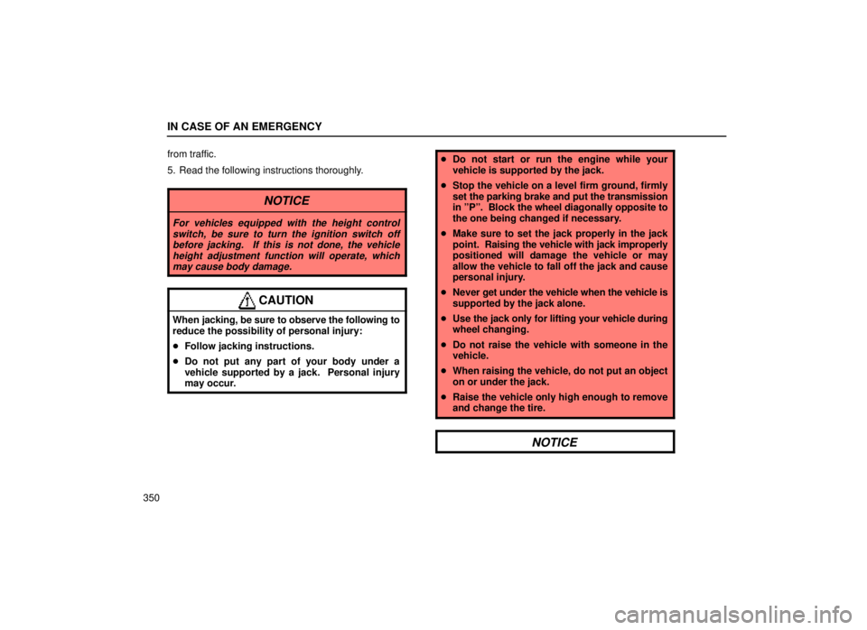 lexus LS400 1999  Comfort Adjustment / LEXUS 1999 LS400 OWNERS MANUAL (OM50514U) IN CASE OF AN EMERGENCY
350from traffic.
5. Read the following instructions thoroughly.
NOTICE
For vehicles equipped with the height control
switch, be sure to turn the ignition switch offbefore jacki