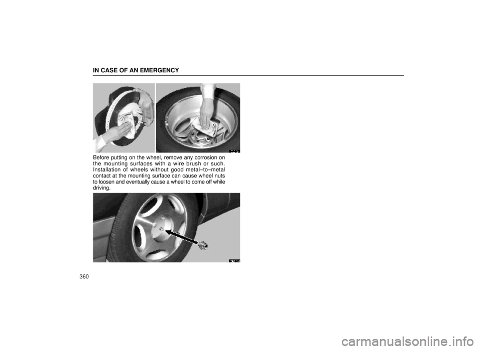 lexus LS400 1999  Comfort Adjustment / LEXUS 1999 LS400 OWNERS MANUAL (OM50514U) IN CASE OF AN EMERGENCY
360
40L012±1
Before putting on the wheel, remove any corrosion on
the mounting surfaces with a wire brush or such.
Installation of wheels without good metal±to±metal
contact