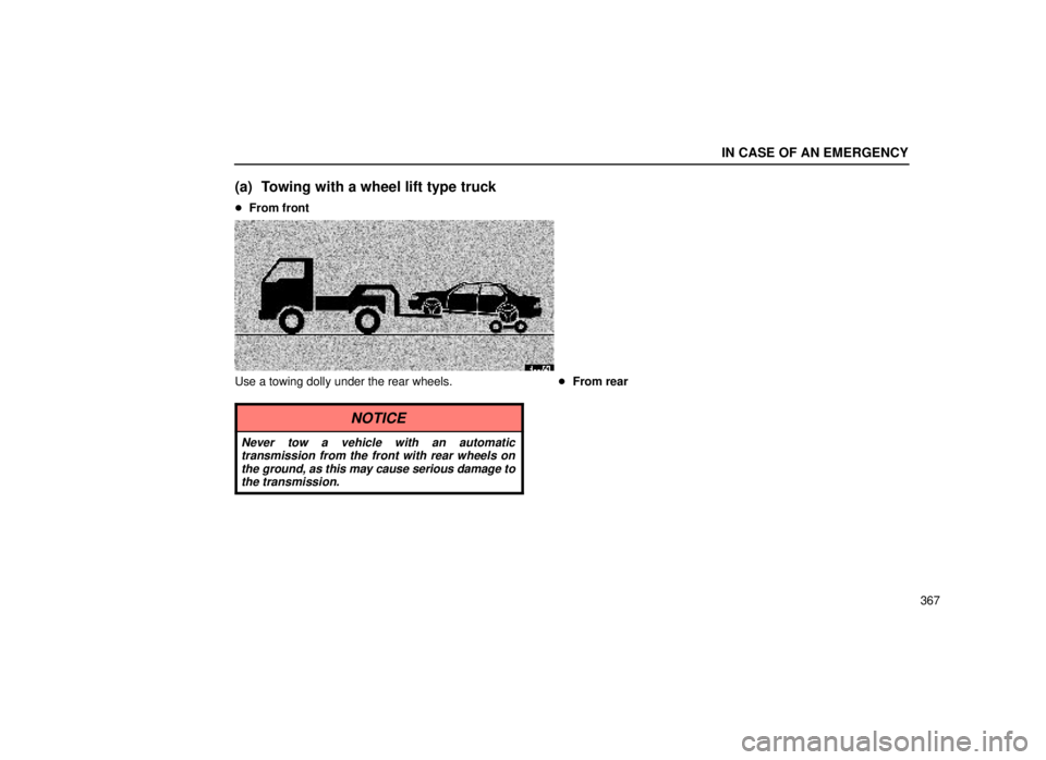 lexus LS400 1999  Comfort Adjustment / LEXUS 1999 LS400 OWNERS MANUAL (OM50514U) IN CASE OF AN EMERGENCY
367
(a) Towing with a wheel lift type truck
From front
40L021
Use a towing dolly under the rear wheels.
NOTICE
Never tow a vehicle with an automatic
transmission from the fron