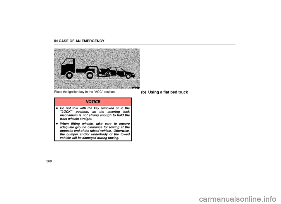 lexus LS400 1999  Comfort Adjustment / LEXUS 1999 LS400 OWNERS MANUAL (OM50514U) IN CASE OF AN EMERGENCY
368
40L022±1
Place the ignition key in the ºACCº position.
NOTICE
Do not tow with the key removed or in theºLOCKº position, as the steering lockmechanism is not strong en