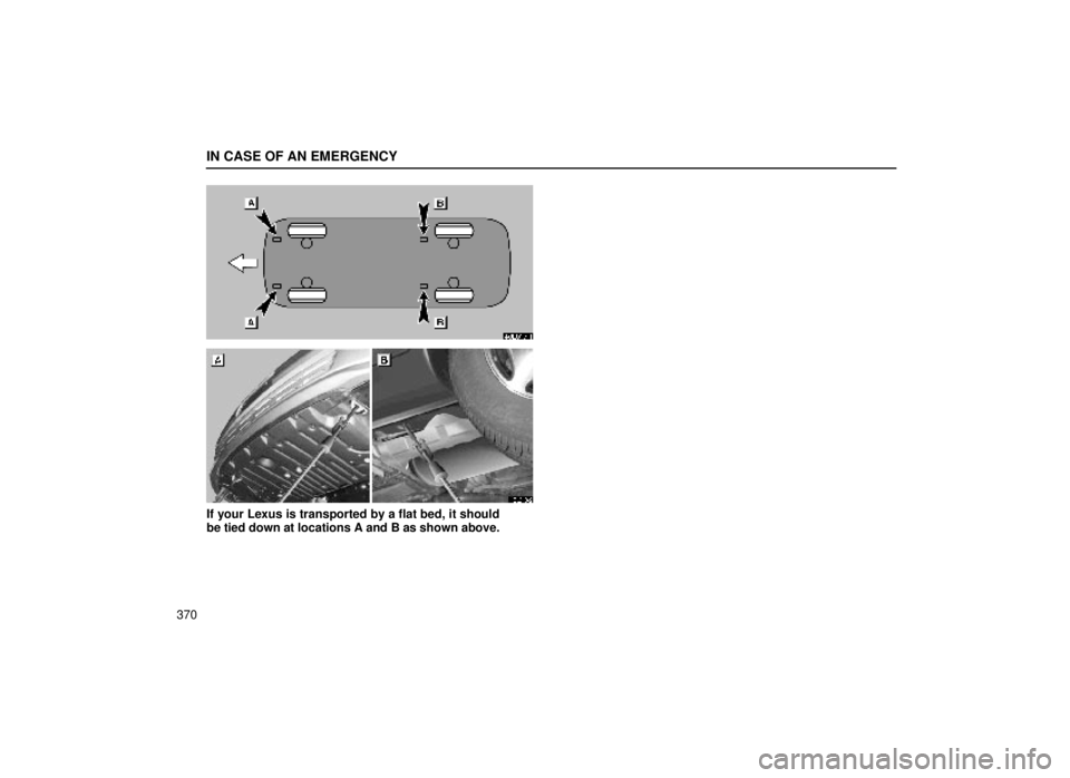 lexus LS400 1999  Comfort Adjustment / LEXUS 1999 LS400 OWNERS MANUAL (OM50514U) IN CASE OF AN EMERGENCY
370
40L017-2
40L018±2
If your Lexus is transported by a flat bed, it should
be tied down at locations A and B as shown above. 
