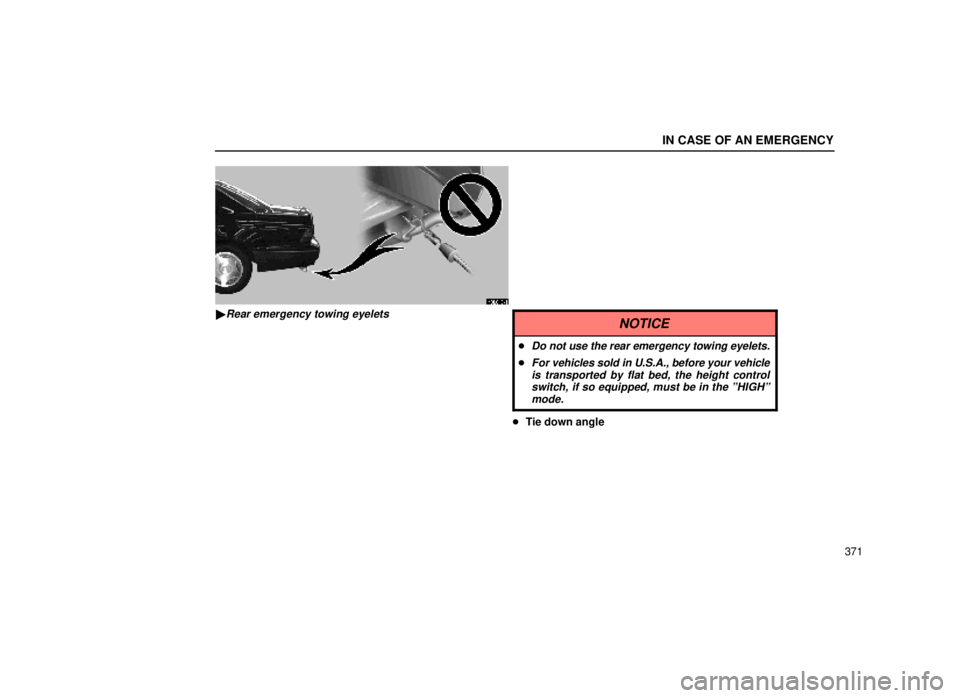 lexus LS400 1999  Comfort Adjustment / LEXUS 1999 LS400 OWNERS MANUAL (OM50514U) IN CASE OF AN EMERGENCY
371
40L019±1
Rear emergency towing eyeletsNOTICE
Do not use the rear emergency towing eyelets.
For vehicles sold in U.S.A., before your vehicleis transported by flat bed, t