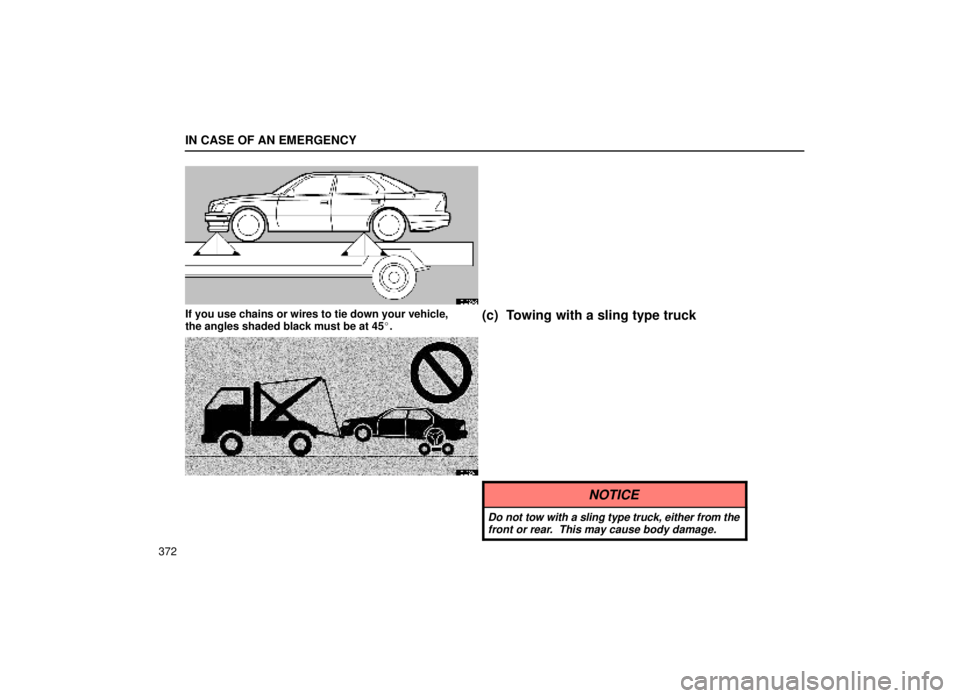 lexus LS400 1999  Comfort Adjustment / LEXUS 1999 LS400 OWNERS MANUAL (OM50514U) IN CASE OF AN EMERGENCY
372
40L020±2
If you use chains or wires to tie down your vehicle,
the angles shaded black must be at 45.(c) Towing with a sling type truck
40L023±1
NOTICE
Do not tow with a 