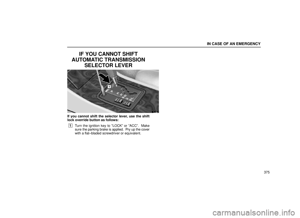 lexus LS400 1999 Comfort Adjustment / LEXUS 1999 LS400 OWNERS MANUAL (OM50514U) IN CASE OF AN EMERGENCY
375
IF YOU CANNOT SHIFT
AUTOMATIC TRANSMISSION SELECTOR LEVER
40L025-3
If you cannot shift the selector lever, use the shift
lock override button as follows:
1Turn the ignitio lexus LS400 1999 Comfort Adjustment / LEXUS 1999 LS400 OWNERS MANUAL (OM50514U) IN CASE OF AN EMERGENCY
375
IF YOU CANNOT SHIFT
AUTOMATIC TRANSMISSION SELECTOR LEVER
40L025-3
If you cannot shift the selector lever, use the shift
lock override button as follows:
1Turn the ignitio
