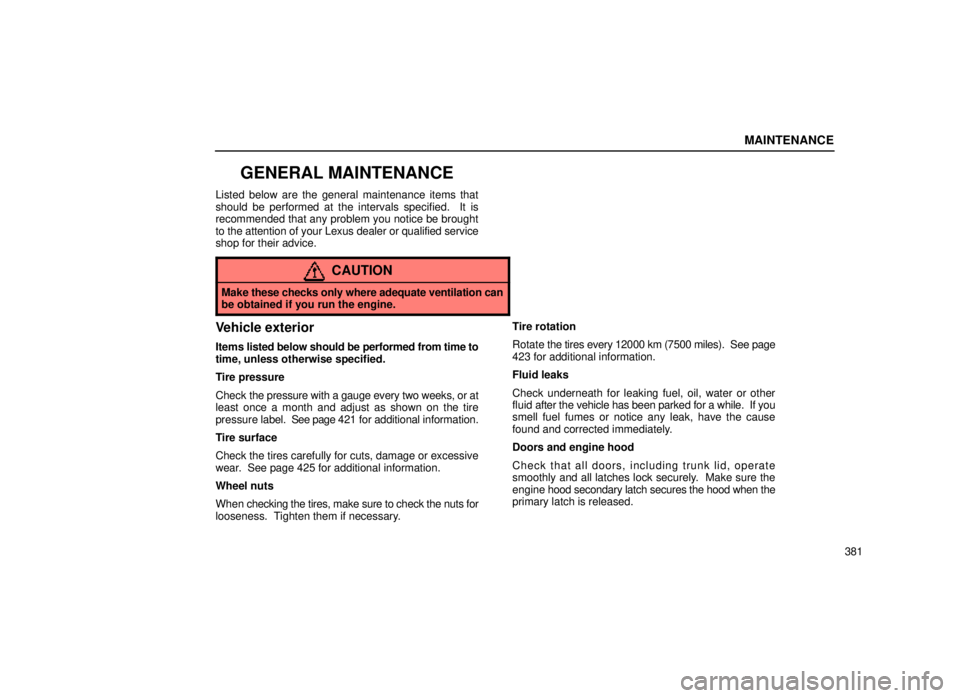 lexus LS400 1999 Comfort Adjustment / LEXUS 1999 LS400 OWNERS MANUAL (OM50514U) MAINTENANCE
381
GENERAL MAINTENANCE
Listed below are the general maintenance items that
should be performed at the intervals specified. It is
recommended that any problem you notice be brought
to the lexus LS400 1999 Comfort Adjustment / LEXUS 1999 LS400 OWNERS MANUAL (OM50514U) MAINTENANCE
381
GENERAL MAINTENANCE
Listed below are the general maintenance items that
should be performed at the intervals specified. It is
recommended that any problem you notice be brought
to the