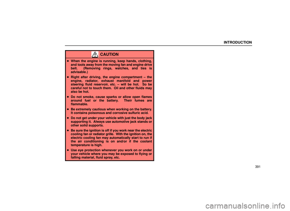 lexus LS400 1999  Comfort Adjustment / LEXUS 1999 LS400 OWNERS MANUAL (OM50514U) INTRODUCTION
391
CAUTION
When the engine is running, keep hands, clothing,
and tools away from the moving fan and engine drive
belt.  (Removing rings, watches, and ties is
advisable.)
 Right after d