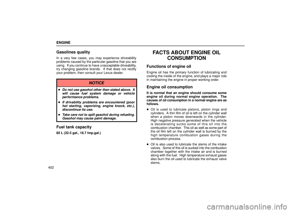 lexus LS400 1999  Comfort Adjustment / LEXUS 1999 LS400 OWNERS MANUAL (OM50514U) ENGINE
402
Gasolines quality
In a very few cases, you may experience driveability
problems caused by the particular gasoline that you are
using.  If you  continue to have unacceptable driveability,
tr