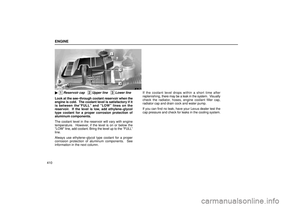 lexus LS400 1999  Comfort Adjustment / LEXUS 1999 LS400 OWNERS MANUAL (OM50514U) ENGINE
410
62L007-2
 1Reservoir cap   2Upper line   3Lower line
Look at the see±through coolant reservoir when the
engine is cold.  The coolant level is satisfactory if it
is between theºFULLº and