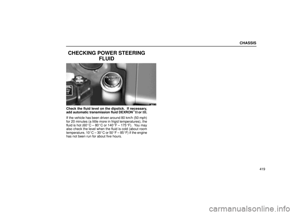lexus LS400 1999  Comfort Adjustment / LEXUS 1999 LS400 OWNERS MANUAL (OM50514U) CHASSIS
419
CHECKING POWER STEERINGFLUID
63L002±1
Check the fluid level on the dipstick.  If necessary,
add automatic transmission fluid DEXRONII or  III.
If the vehicle has been driven around 80 km