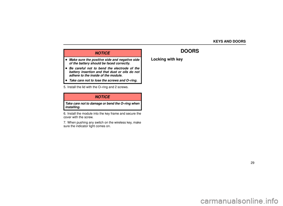 lexus LS400 1999  Comfort Adjustment / LEXUS 1999 LS400 OWNERS MANUAL (OM50514U) KEYS AND DOORS
29
NOTICE
Make sure the positive side and negative sideof the battery should be faced correctly.
Be careful not to bend the electrode of thebattery insertion and that dust or oils do 