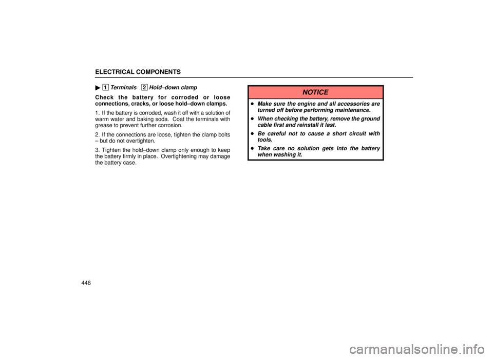 lexus LS400 1999  Comfort Adjustment / LEXUS 1999 LS400 OWNERS MANUAL (OM50514U) ELECTRICAL COMPONENTS
446
 1Terminals   2Hold±down clamp
Check the battery for corroded or loose
connections, cracks, or loose hold±down clamps.
1. If the battery is corroded, wash it off with a so