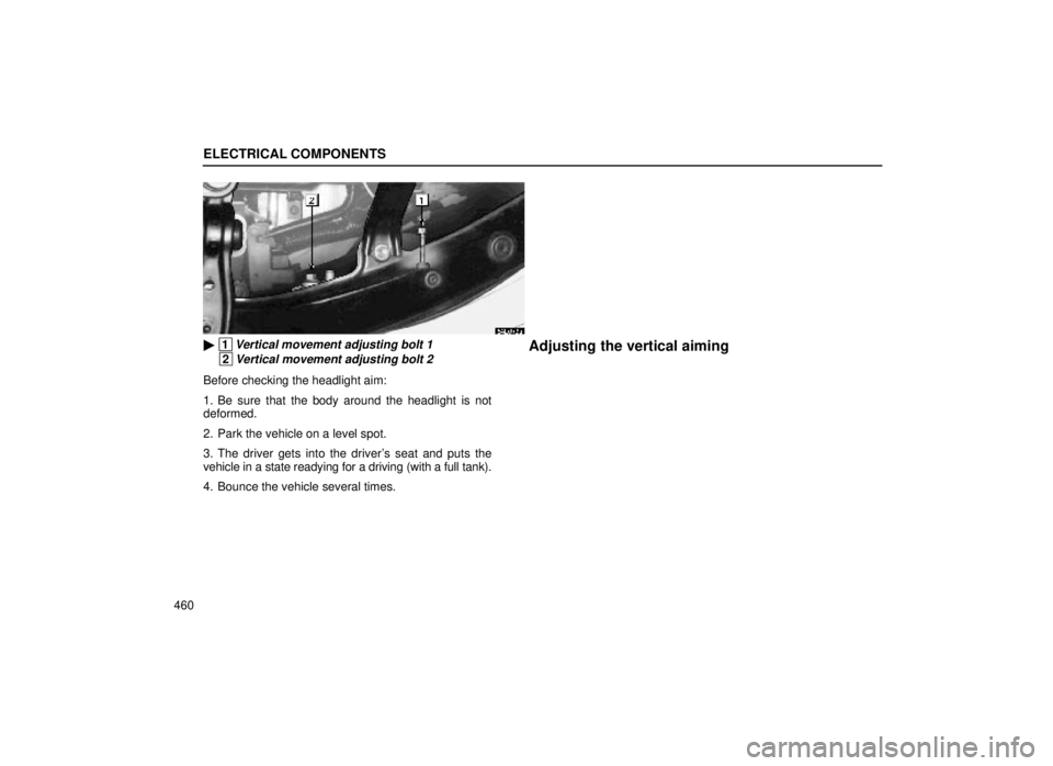 lexus LS400 1999  Comfort Adjustment / LEXUS 1999 LS400 OWNERS MANUAL (OM50514U) ELECTRICAL COMPONENTS
460
64L073a
 1Vertical movement adjusting bolt 1
 2Vertical movement adjusting bolt 2
Before checking the headlight aim:
1. Be sure that the body around the headlight is not
def