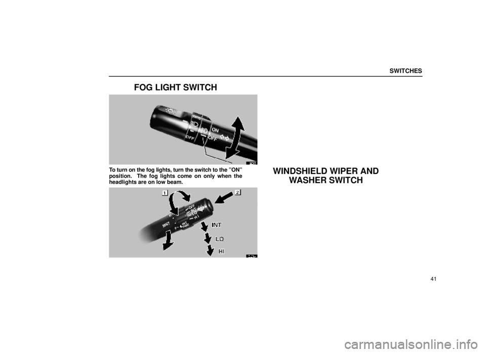 lexus LS400 1999  Comfort Adjustment / LEXUS 1999 LS400  (OM50514U) Workshop Manual SWITCHES
41
FOG LIGHT SWITCH
12L005
To turn on the fog lights, turn the switch to the ºONº
position.  The fog lights come on only when the
headlights are on low beam.WINDSHIELD WIPER ANDWASHER SWITC