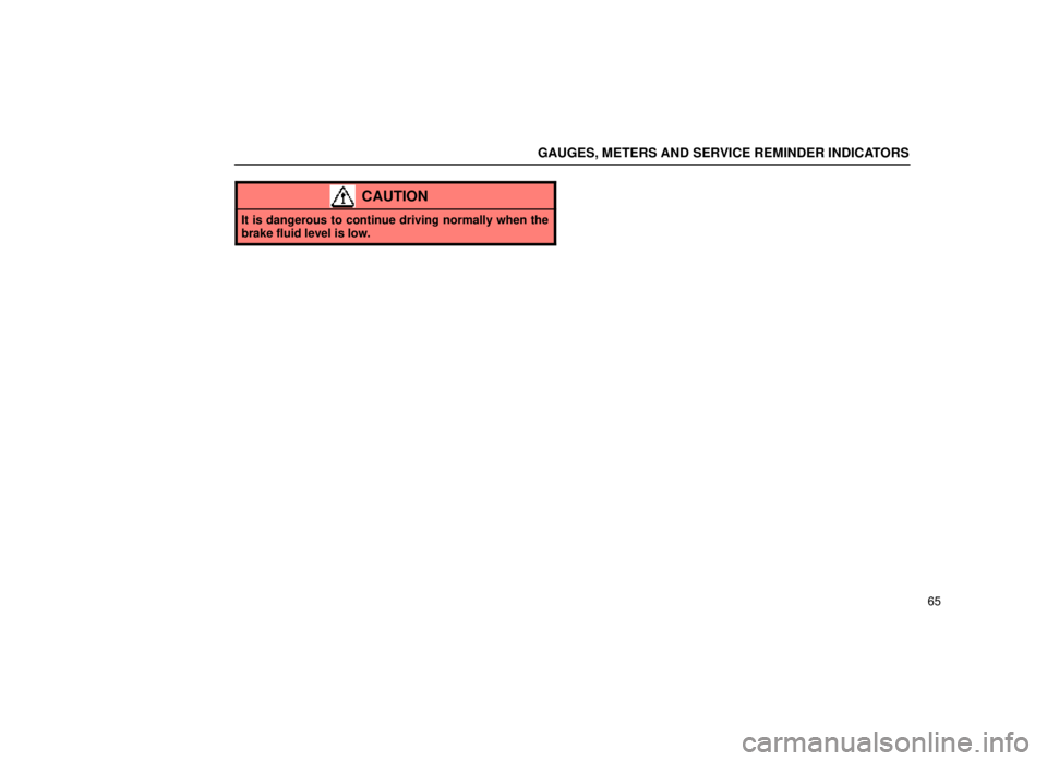 lexus LS400 1999  Comfort Adjustment / LEXUS 1999 LS400 OWNERS MANUAL (OM50514U) GAUGES, METERS AND SERVICE REMINDER INDICATORS
65
CAUTION
It is dangerous to continue driving normally when the
brake fluid level is low. 