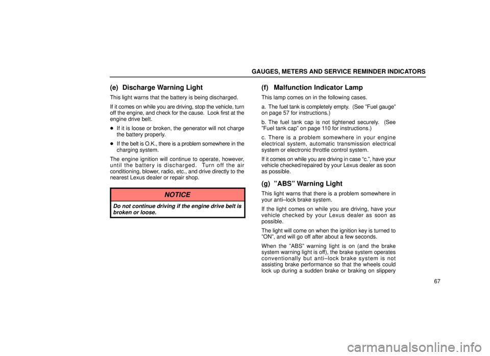 lexus LS400 1999  Comfort Adjustment / LEXUS 1999 LS400 OWNERS MANUAL (OM50514U) GAUGES, METERS AND SERVICE REMINDER INDICATORS
67
(e) Discharge Warning Light
This light warns that the battery is being discharged.
If it comes on while you are driving, stop the vehicle, turn
off th