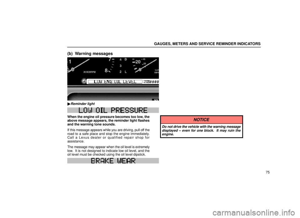 lexus LS400 1999  Comfort Adjustment / LEXUS 1999 LS400 OWNERS MANUAL (OM50514U) GAUGES, METERS AND SERVICE REMINDER INDICATORS
75
(b) Warning messages
13L052
Reminder light
W40W40
When the engine oil pressure becomes too low, the
above message appears, the reminder light flashes