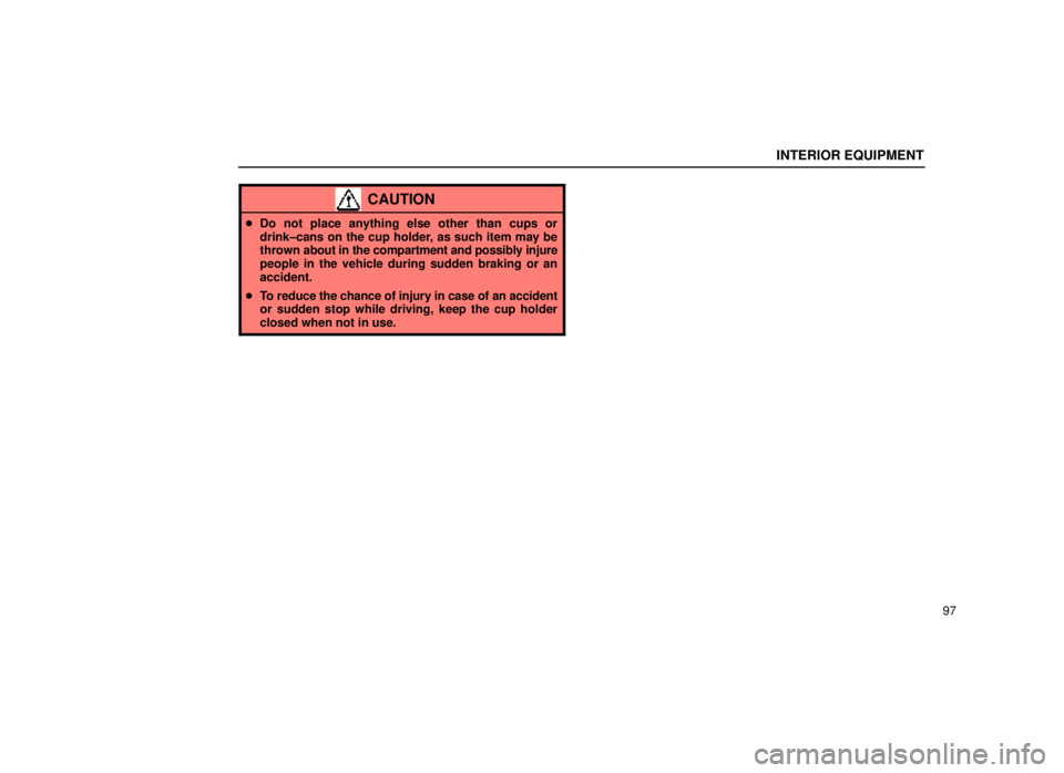 lexus LS400 1999  Electrical Components / LEXUS 1999 LS400 OWNERS MANUAL (OM50514U) INTERIOR EQUIPMENT
97
CAUTION
Do not place anything else other than cups or
drink±cans on the cup holder, as such item may be
thrown  about in the compartment and possibly injure
people in the vehic