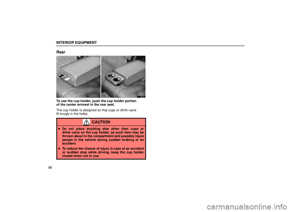 lexus LS400 1999  Electrical Components / LEXUS 1999 LS400 OWNERS MANUAL (OM50514U) INTERIOR EQUIPMENT
98
Rear
14L027-3
To use the cup holder, push the cup holder portion
of the center armrest in the rear seat.
The cup holder is designed so that cups or drink±cans
fit snugly in the 