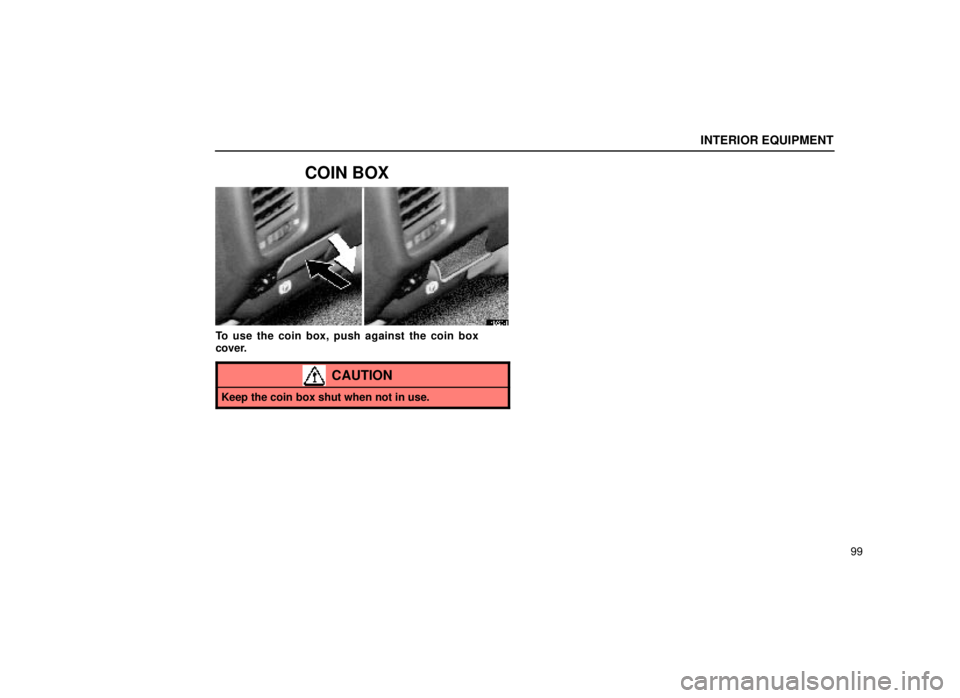 lexus LS400 1999  Electrical Components / LEXUS 1999 LS400 OWNERS MANUAL (OM50514U) INTERIOR EQUIPMENT
99
COIN BOX
14L028-1
To use the coin box, push against the coin box
cover.
CAUTION
Keep the coin box shut when not in use. 
