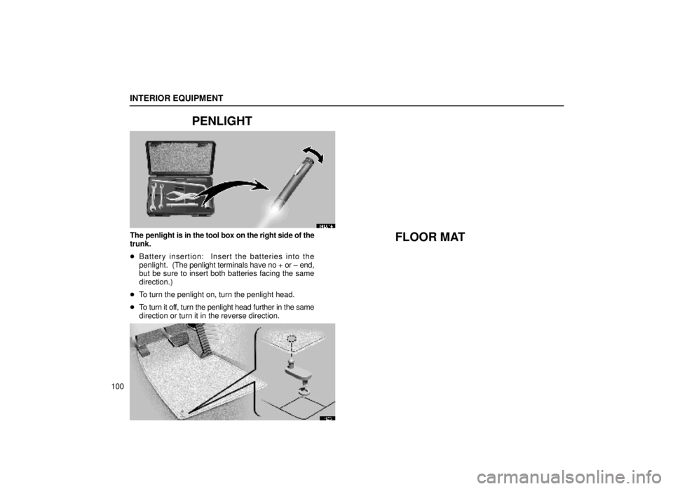 lexus LS400 1999  Electrical Components / LEXUS 1999 LS400 OWNERS MANUAL (OM50514U) INTERIOR EQUIPMENT
100
PENLIGHT
14L014
The penlight is in the tool box on the right side of the
trunk.
Battery insertion:  Insert the batteries into the
penlight.  (The penlight terminals have no + o