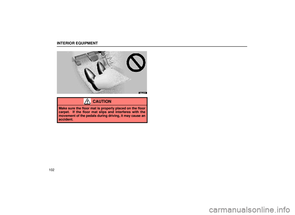 lexus LS400 1999  Electrical Components / LEXUS 1999 LS400 OWNERS MANUAL (OM50514U) INTERIOR EQUIPMENT
102
14L036
CAUTION
Make sure the floor mat is properly placed on the floor
carpet.  If the floor mat slips and interferes with the
movement of the pedals during driving, it may caus