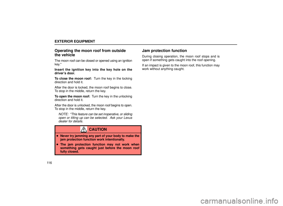 lexus LS400 1999  Electrical Components / LEXUS 1999 LS400 OWNERS MANUAL (OM50514U) EXTERIOR EQUIPMENT
11 6
Operating the moon roof from outside
the vehicle
The moon roof can be closed or opened using an ignition
key.*
Insert the ignition key into the key hole on the
drivers door.
T