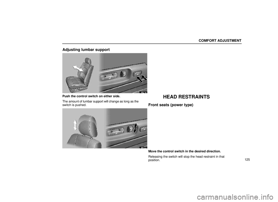 lexus LS400 1999  Electrical Components / LEXUS 1999 LS400 OWNERS MANUAL (OM50514U) COMFORT ADJUSTMENT
125
Adjusting lumbar support
16L114
Push the control switch on either side.
The amount of lumbar support will change as long as the
switch is pushed.HEAD RESTRAINTS
Front seats (pow