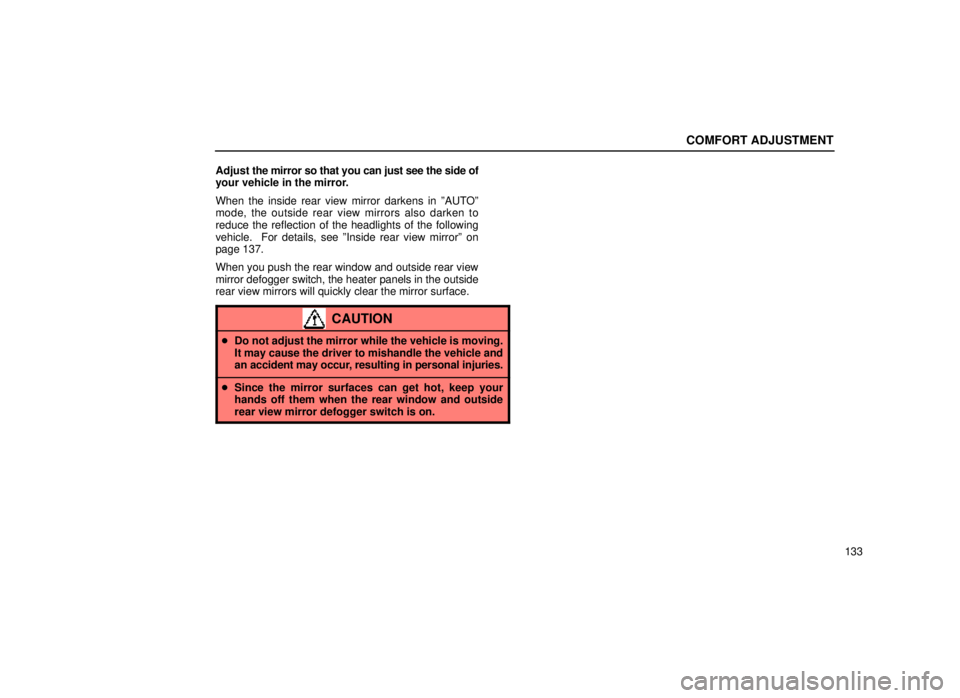 lexus LS400 1999  Electrical Components / LEXUS 1999 LS400 OWNERS MANUAL (OM50514U) COMFORT ADJUSTMENT
133
Adjust the m
irror so that you can just see the side of
your vehicle in the mirror.
When the inside rear view mirror darkens in ºAUTOº
mode, the outside rear view mirrors also