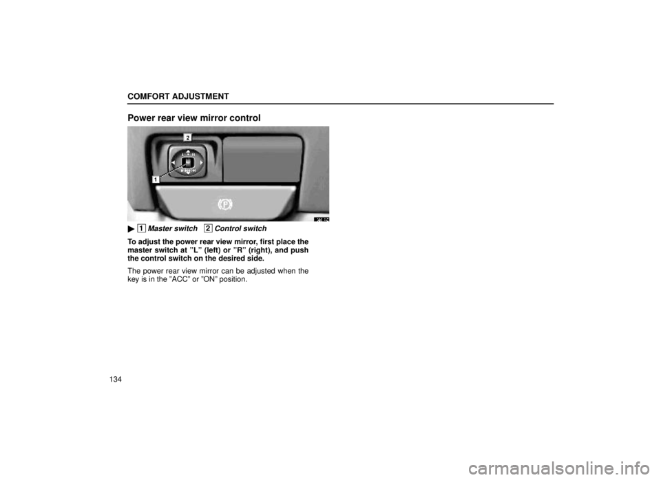 lexus LS400 1999  Electrical Components / LEXUS 1999 LS400 OWNERS MANUAL (OM50514U) COMFORT ADJUSTMENT
134
Power rear view mirror control
16L017-2
 1Master switch   2Control switch
To adjust the power rear view mirror, first place the
master switch at ºLº (left) or ºRº (right), 