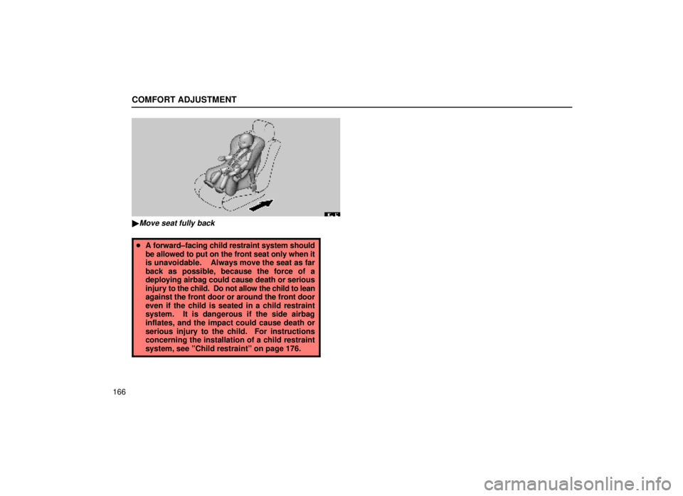 lexus LS400 1999  Electrical Components / LEXUS 1999 LS400 OWNERS MANUAL (OM50514U) COMFORT ADJUSTMENT
166
16L146
Move seat fully back
A forward±facing child restraint system should
be allowed to put on the front seat only when it
is unavoidable.    Always move the seat as far
bac