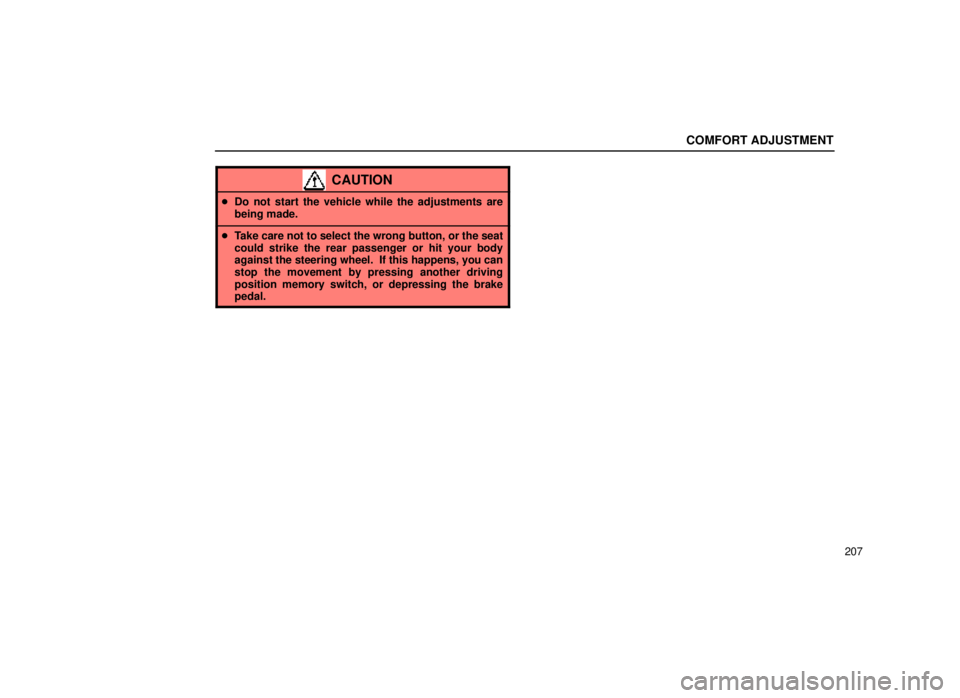 lexus LS400 1999  Electrical Components / LEXUS 1999 LS400 OWNERS MANUAL (OM50514U) COMFORT ADJUSTMENT
207
CAUTION
Do not start the vehicle while the adjustments are
being made.
Take care not to select the wrong button, or the seat
could strike the rear passenger or hit your body
a