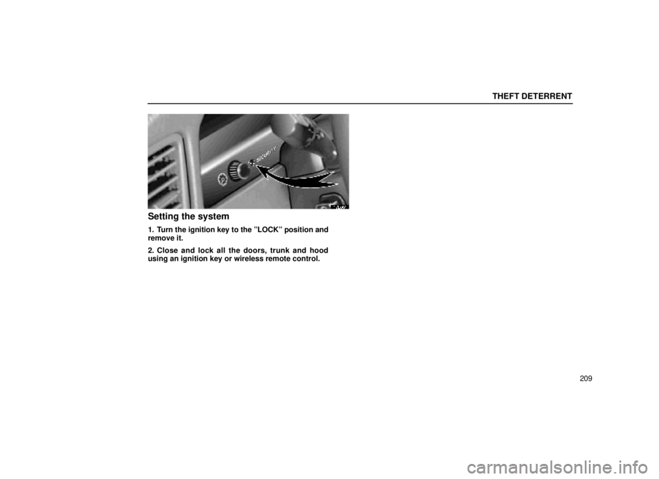 lexus LS400 1999 Electrical Components / LEXUS 1999 LS400 OWNERS MANUAL (OM50514U) THEFT DETERRENT
209
17L001
Setting the system
1. Turn the ignition key to the ºLOCKº position and
remove it.
2. Close and lock all the doors, trunk and hood
using an ignition key or wireless remote lexus LS400 1999 Electrical Components / LEXUS 1999 LS400 OWNERS MANUAL (OM50514U) THEFT DETERRENT
209
17L001
Setting the system
1. Turn the ignition key to the ºLOCKº position and
remove it.
2. Close and lock all the doors, trunk and hood
using an ignition key or wireless remote