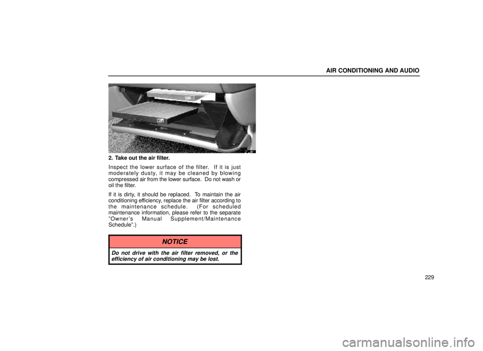 lexus LS400 1999  Electrical Components / LEXUS 1999 LS400 OWNERS MANUAL (OM50514U) AIR CONDITIONING AND AUDIO
229
21L011
2. Take out the air filter.
Inspect the lower surface of the filter.  If it is just
moderately dusty, it may be cleaned by blowing
compressed air from the lower s