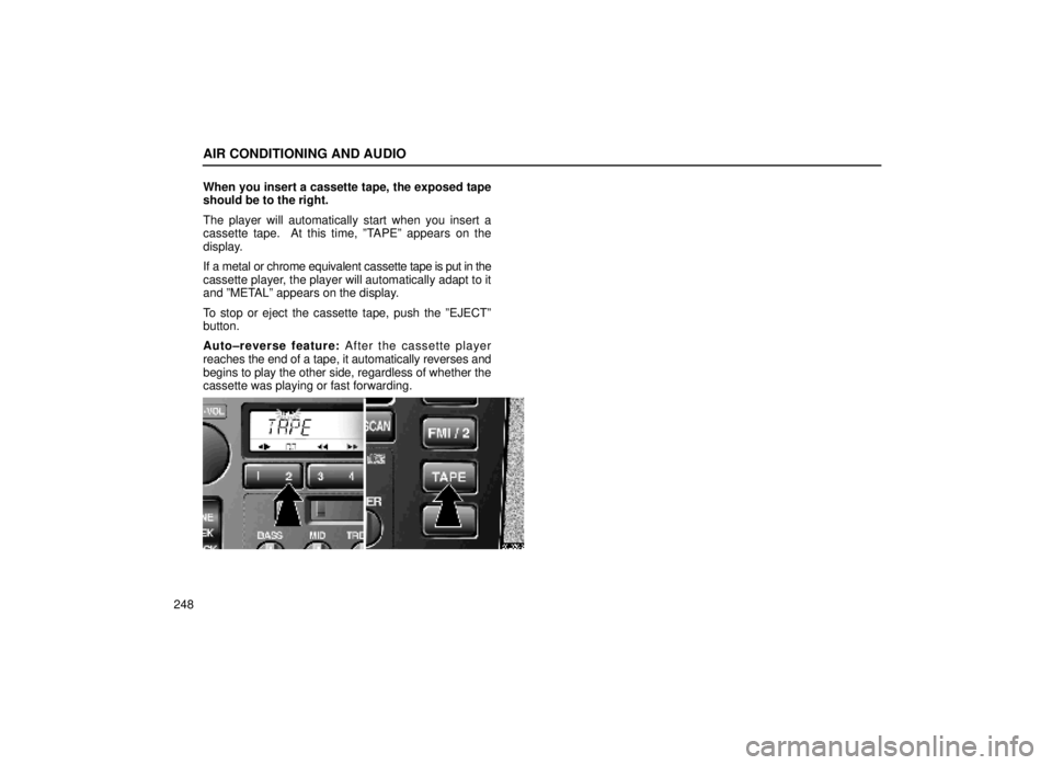 lexus LS400 1999  Electrical Components / LEXUS 1999 LS400 OWNERS MANUAL (OM50514U) AIR CONDITIONING AND AUDIO
248When you insert a cassette tape, the exposed tape
should be to the right.
The player will automatically start when you insert a
cassette tape.  At this time, ºTAPEº app