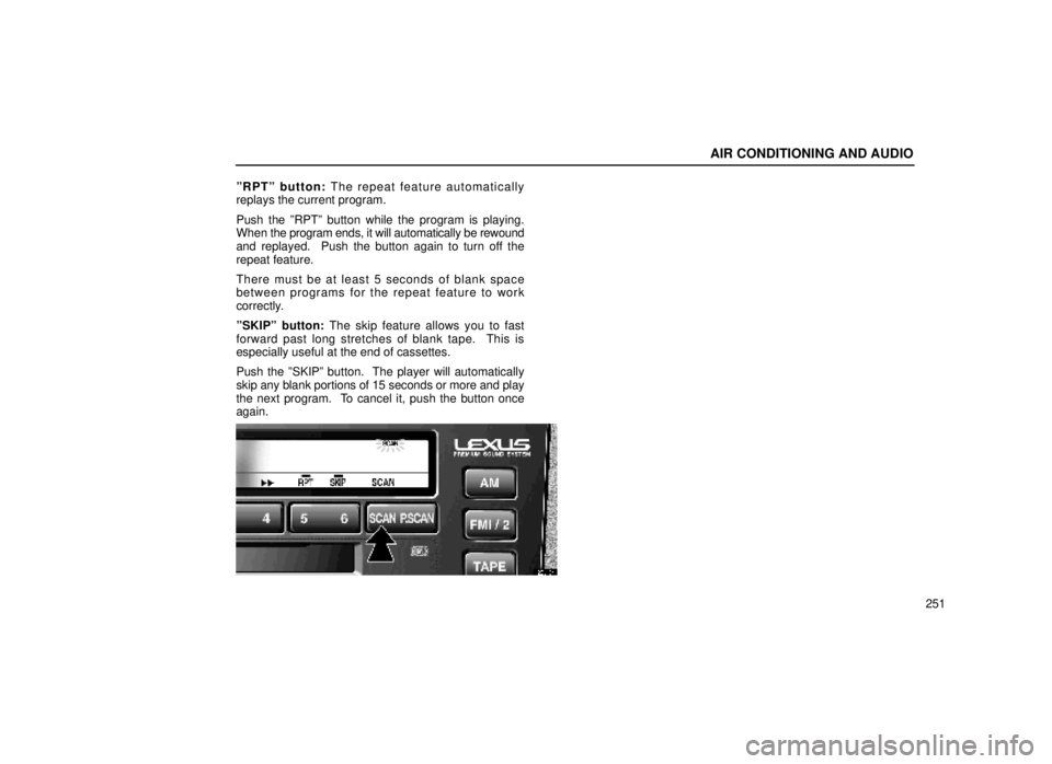 lexus LS400 1999  Electrical Components / LEXUS 1999 LS400 OWNERS MANUAL (OM50514U) AIR CONDITIONING AND AUDIO
251
ºRPTº button:
 The repeat feature automatically
replays the current program.
Push the ºRPTº button while the program is playing.
When  the program ends, it will auto